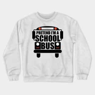 Pretend I'm A School Bus Crewneck Sweatshirt